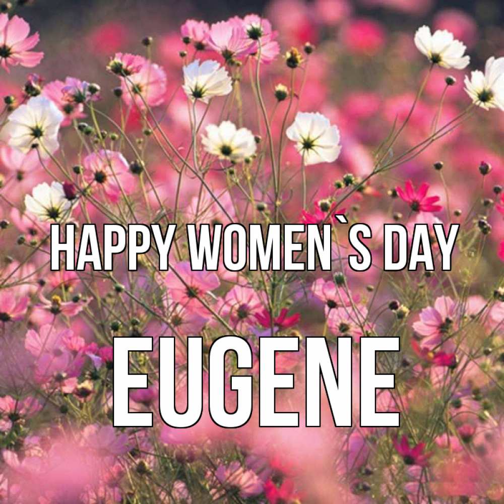 Greetings card с именем, Eugene happy women`s day красиво 1 Greetings with text for free download 